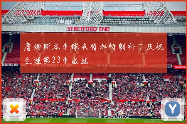 詹姆斯本季球衣将加特制补丁庆祝生涯第23季成就