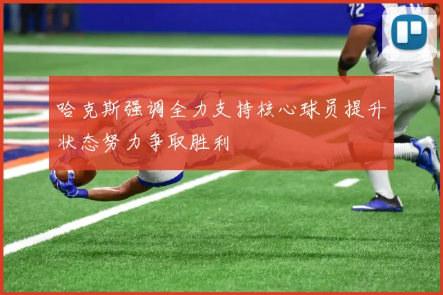 哈克斯强调全力支持核心球员提升状态努力争取胜利